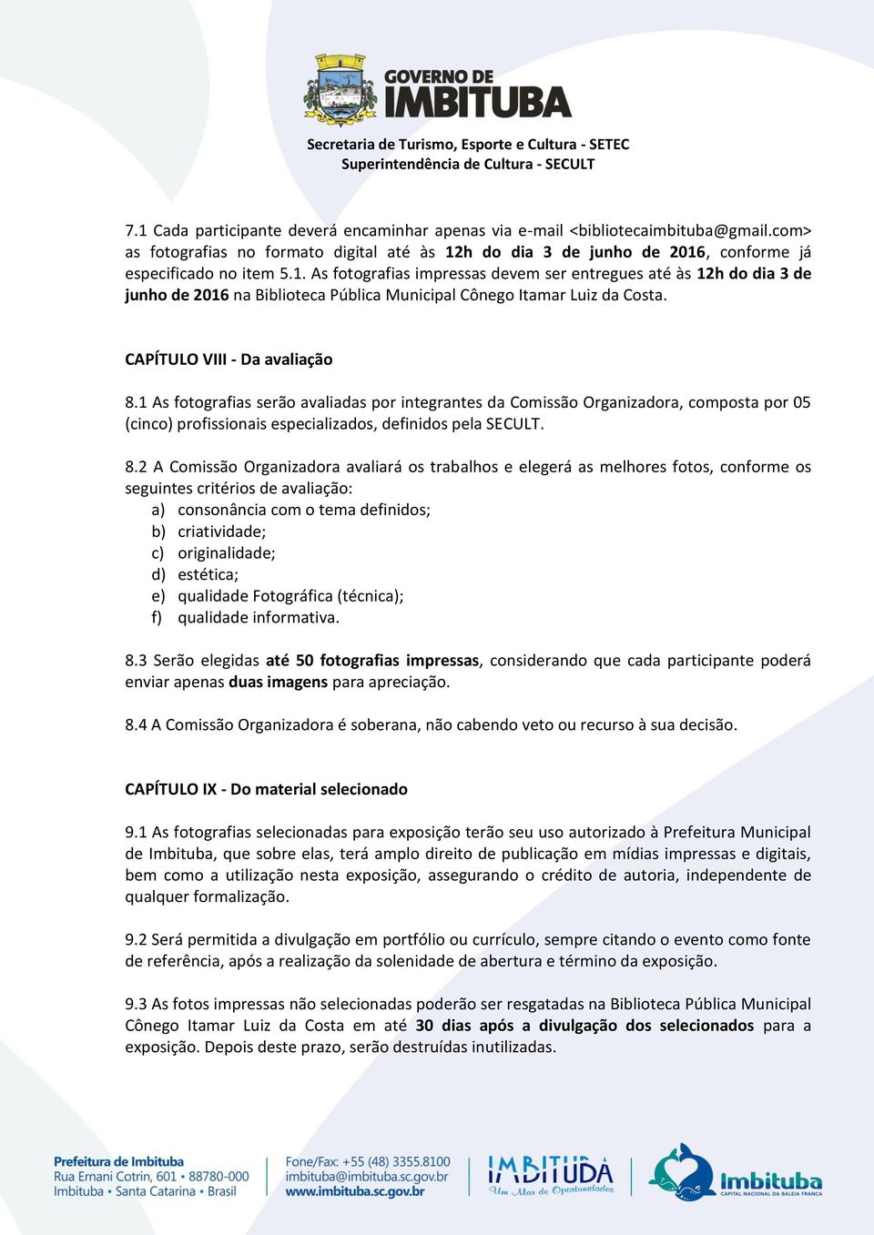 1 As fotografias serão avaliadas por integrantes da Comissão Organizadora, composta por 05 (cinco) profissionais especializados, definidos pela SECULT. 8.