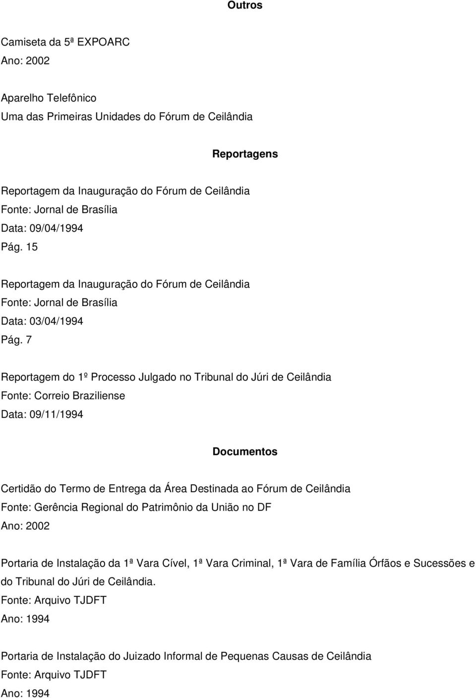 7 Reportagem do 1º Processo Julgado no Tribunal do Júri de Ceilândia Fonte: Correio Braziliense Data: 09/11/1994 Documentos Certidão do Termo de Entrega da Área Destinada ao Fórum de Ceilândia