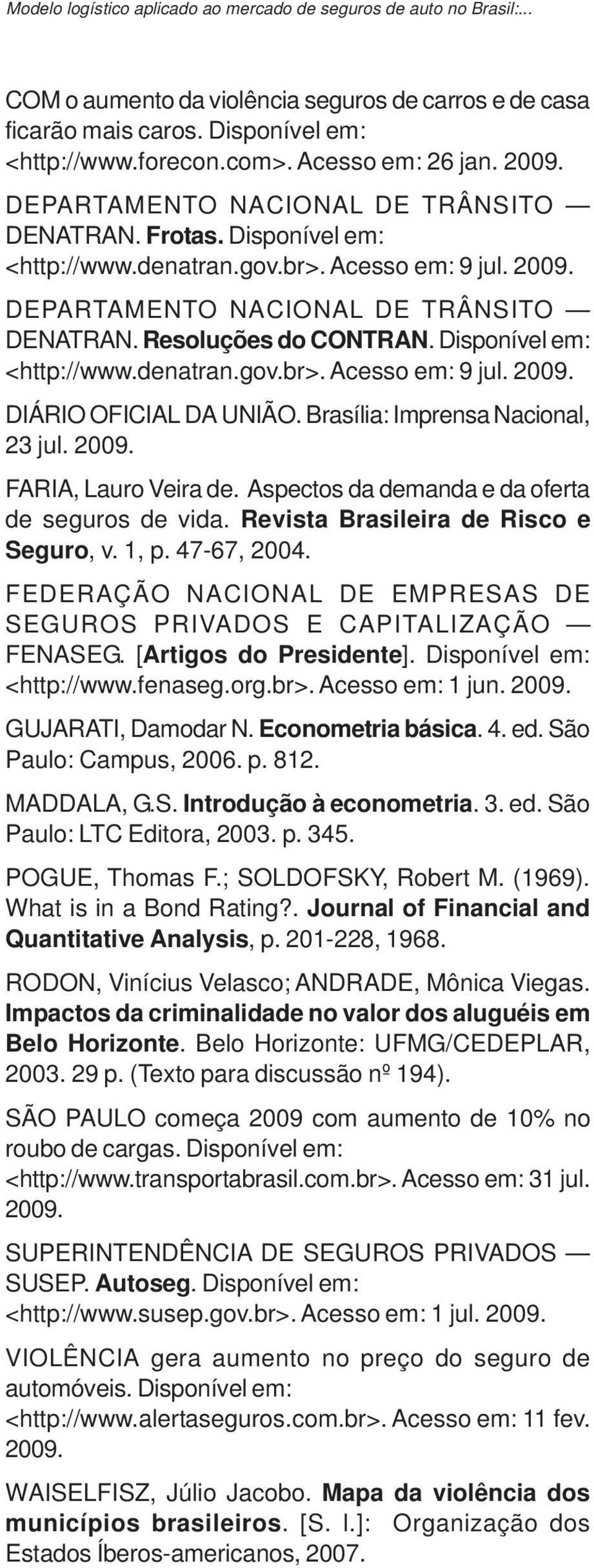 Dsponível em: <http://www.denatran.gov.br>. Acesso em: 9 jul. 2009. DIÁRIO OFICIAL DA UNIÃO. Brasíla: Imprensa Naconal, 23 jul. 2009. FARIA, Lauro Vera de.