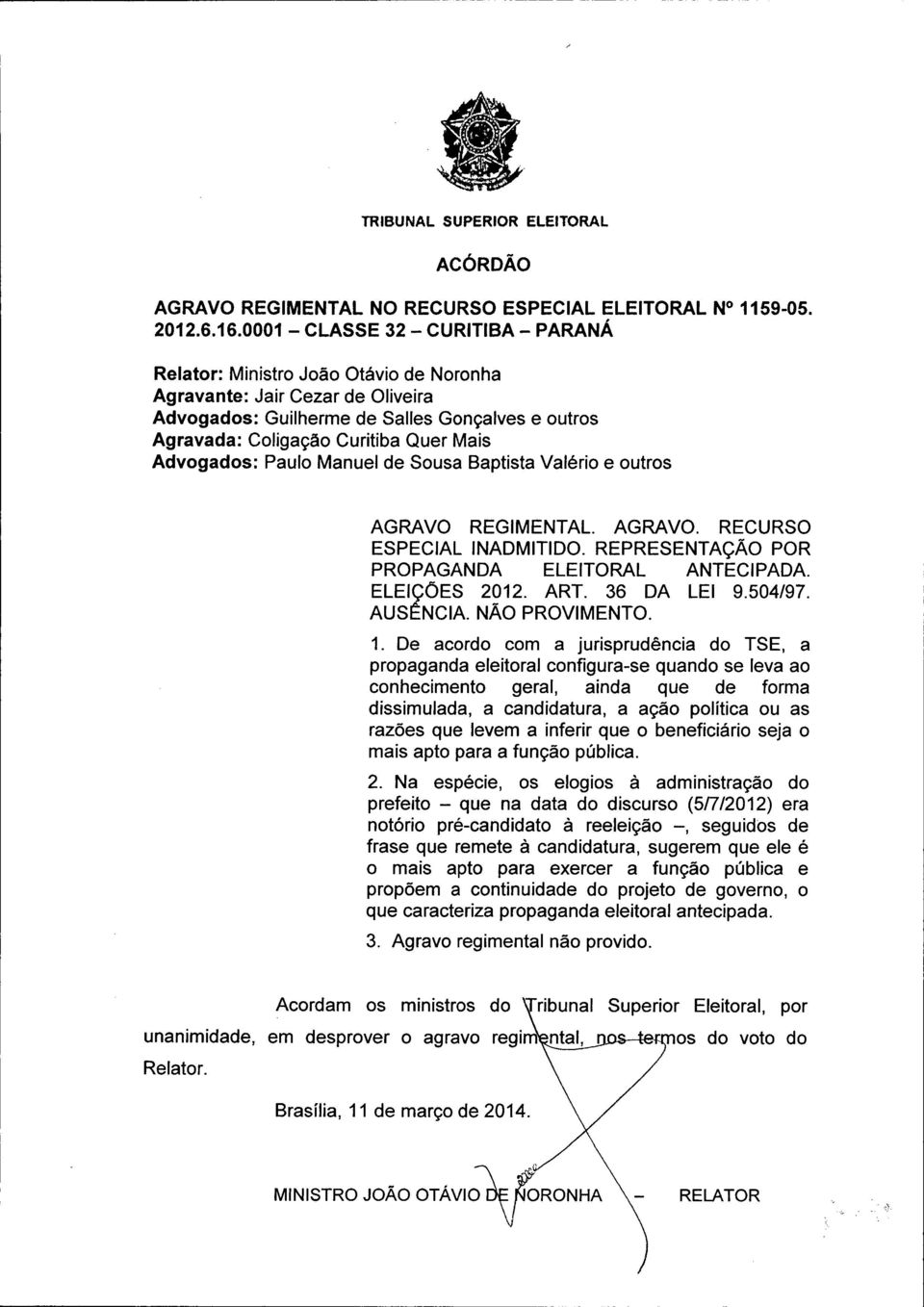 Advogados: Paulo Manuel de Sousa Baptista Valério e outros AGRAVO REGIMENTAL. AGRAVO. RECURSO ESPECIAL INADMITIDO. REPRESENTAÇÃO POR PROPAGANDA ELEITORAL ANTECIPADA. ELEIÇÕES 2012. ART. 36 DA LEI 9.