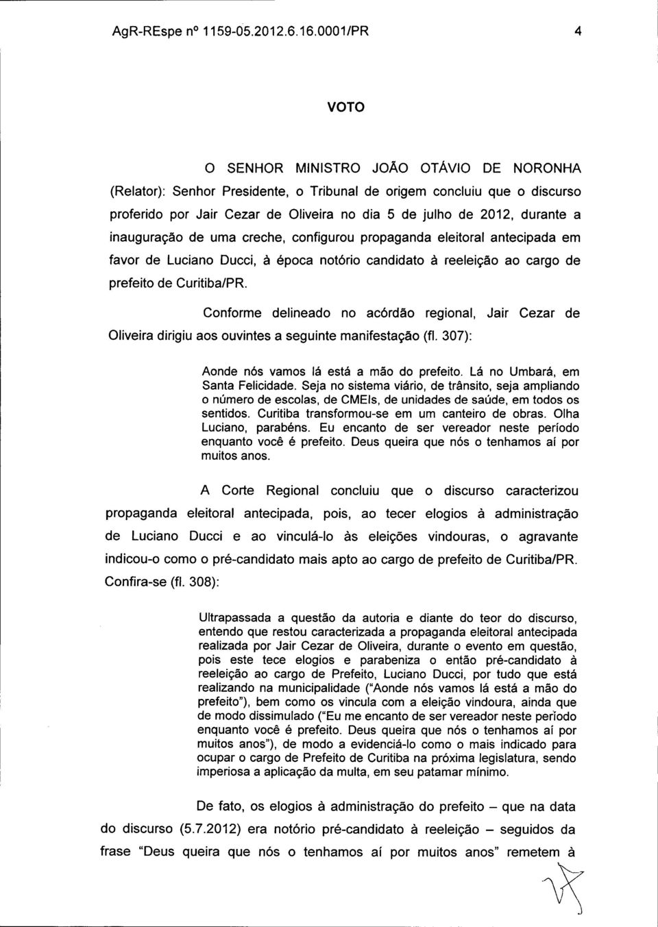 durante a inauguração de uma creche, configurou propaganda eleitoral antecipada em favor de Luciano Ducci, à época notório candidato à reeleição ao cargo de prefeito de Curitiba/PR.