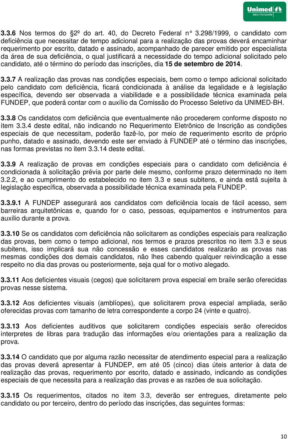 especialista da área de sua deficiência, o qual justificará a necessidade do tempo adicional solicitado pelo candidato, até o término do período das inscrições, dia 15 de setembro de 2014. 3.