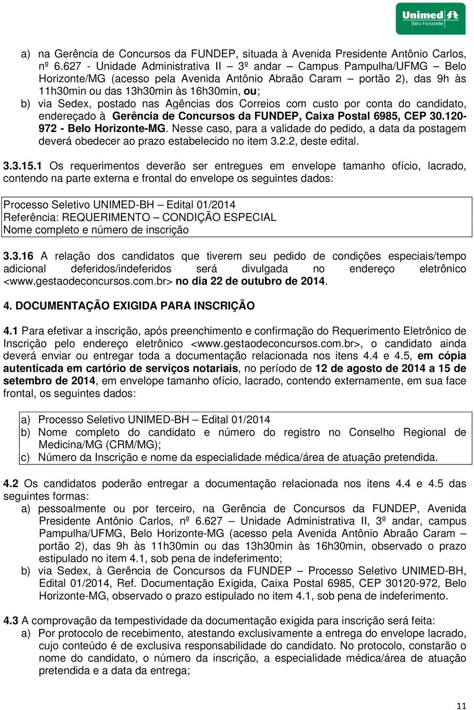 postado nas Agências dos Correios com custo por conta do candidato, endereçado à Gerência de Concursos da FUNDEP, Caixa Postal 6985, CEP 30.120-972 - Belo Horizonte-MG.