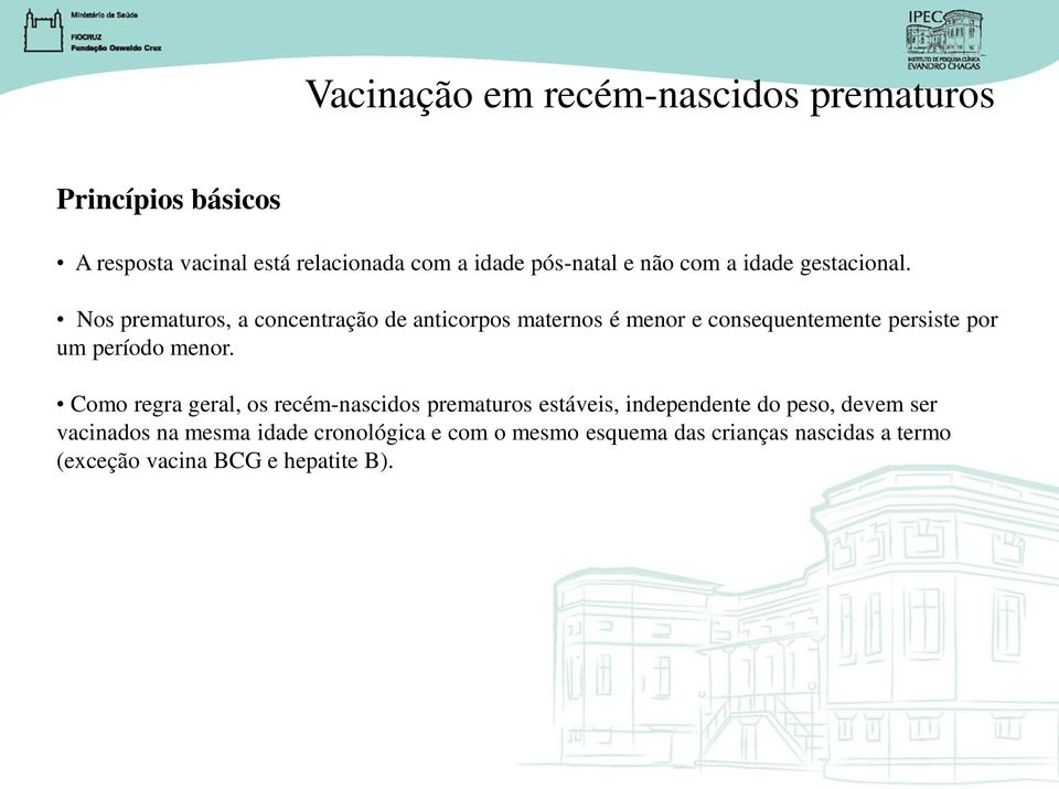 Nos prematuros, a concentração de anticorpos maternos é menor e consequentemente persiste por um período menor.