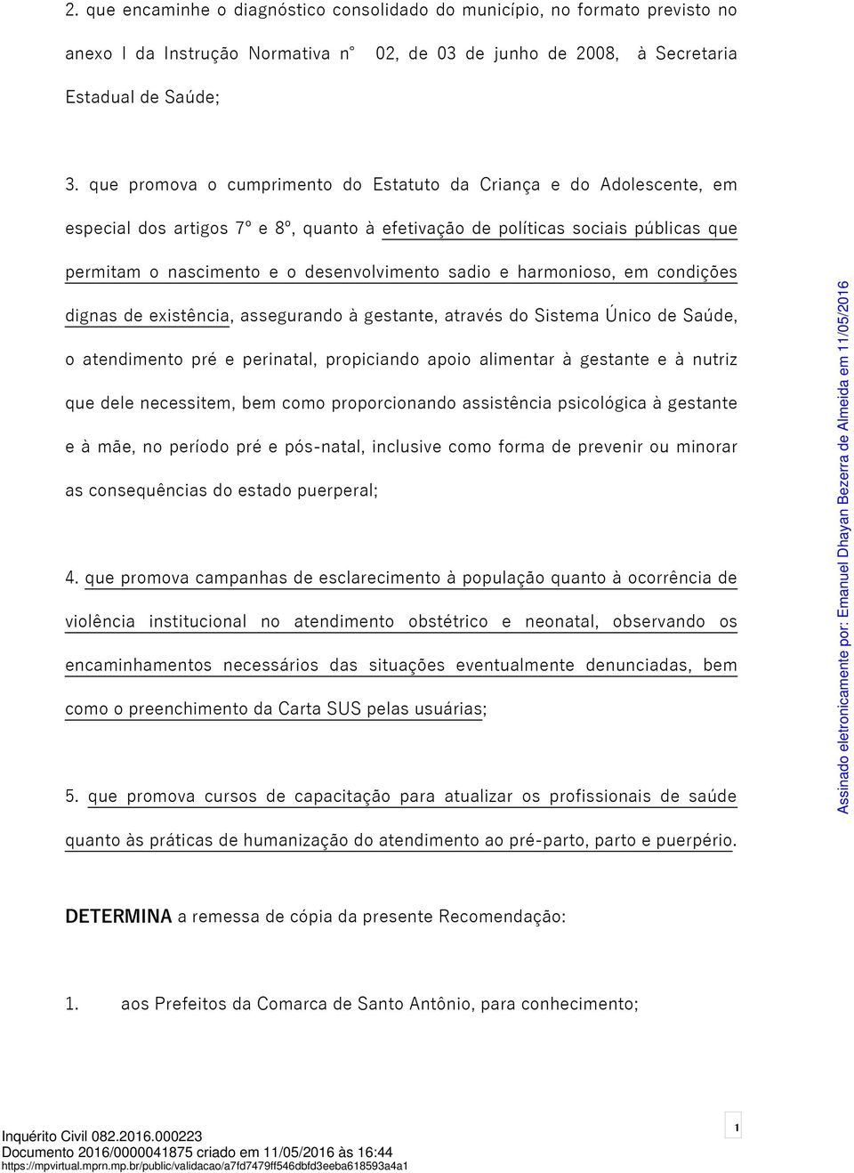 sadio e harmonioso, em condições dignas de existência, assegurando à gestante, através do Sistema Único de Saúde, o atendimento pré e perinatal, propiciando apoio alimentar à gestante e à nutriz que