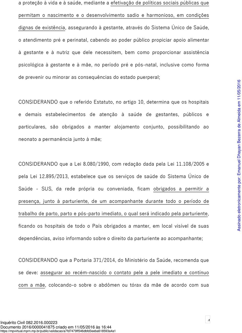 assistência psicológica à gestante e à mãe, no período pré e pós-natal, inclusive como forma de prevenir ou minorar as consequências do estado puerperal; CONSIDERANDO que o referido Estatuto, no