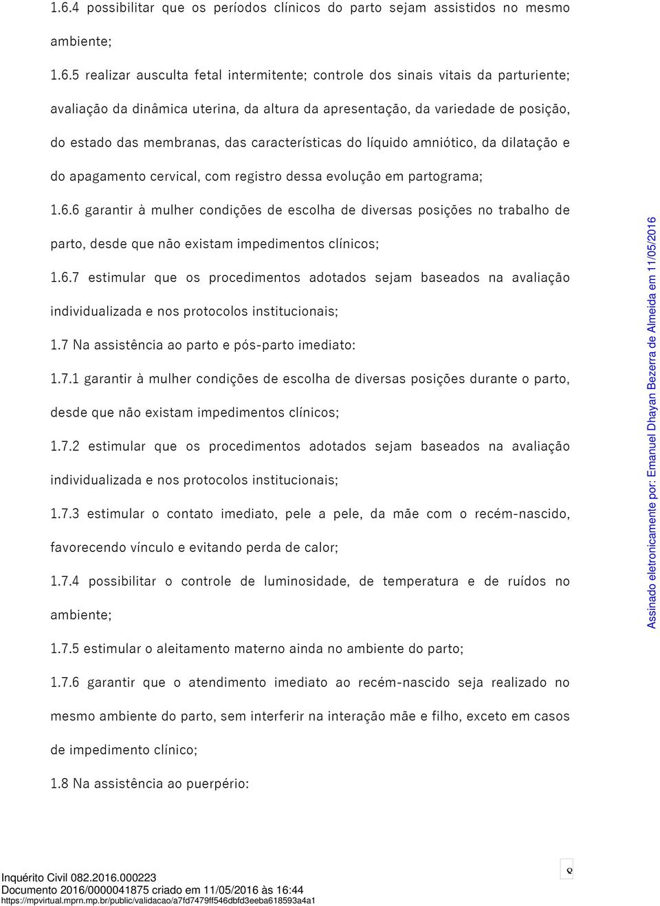 partograma; 1.6.6 garantir à mulher condições de escolha de diversas posições no trabalho de parto, desde que não existam impedimentos clínicos; 1.6.7 estimular que os procedimentos adotados sejam baseados na avaliação individualizada e nos protocolos institucionais; 1.