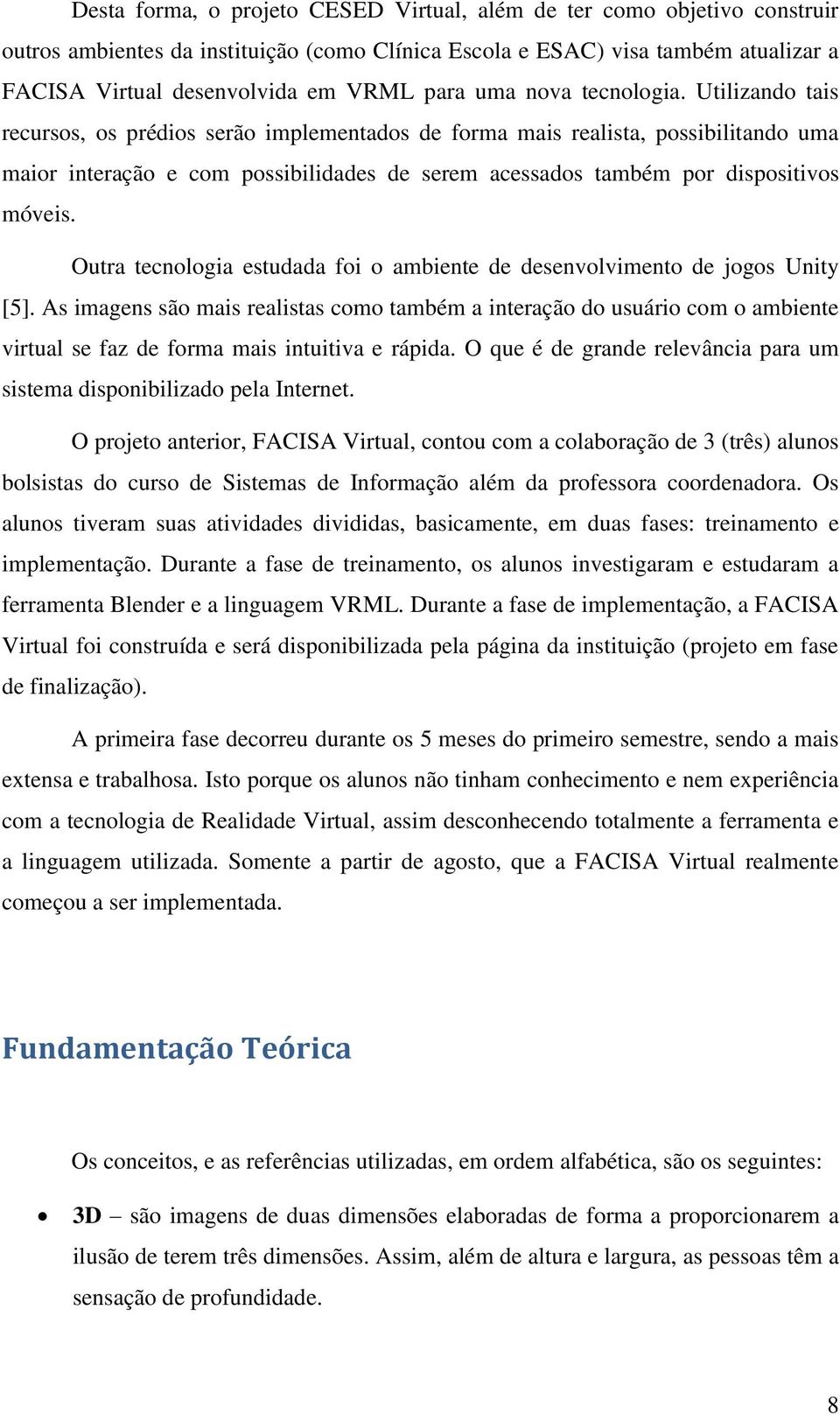 Utilizando tais recursos, os prédios serão implementados de forma mais realista, possibilitando uma maior interação e com possibilidades de serem acessados também por dispositivos móveis.