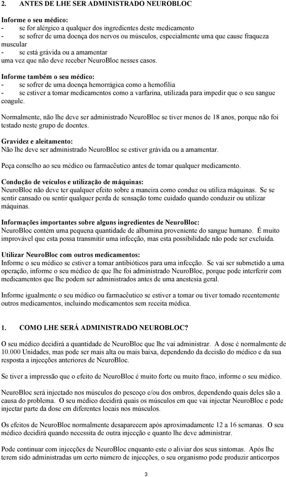 Informe também o seu médico: - se sofrer de uma doença hemorrágica como a hemofilia - se estiver a tomar medicamentos como a varfarina, utilizada para impedir que o seu sangue coagule.