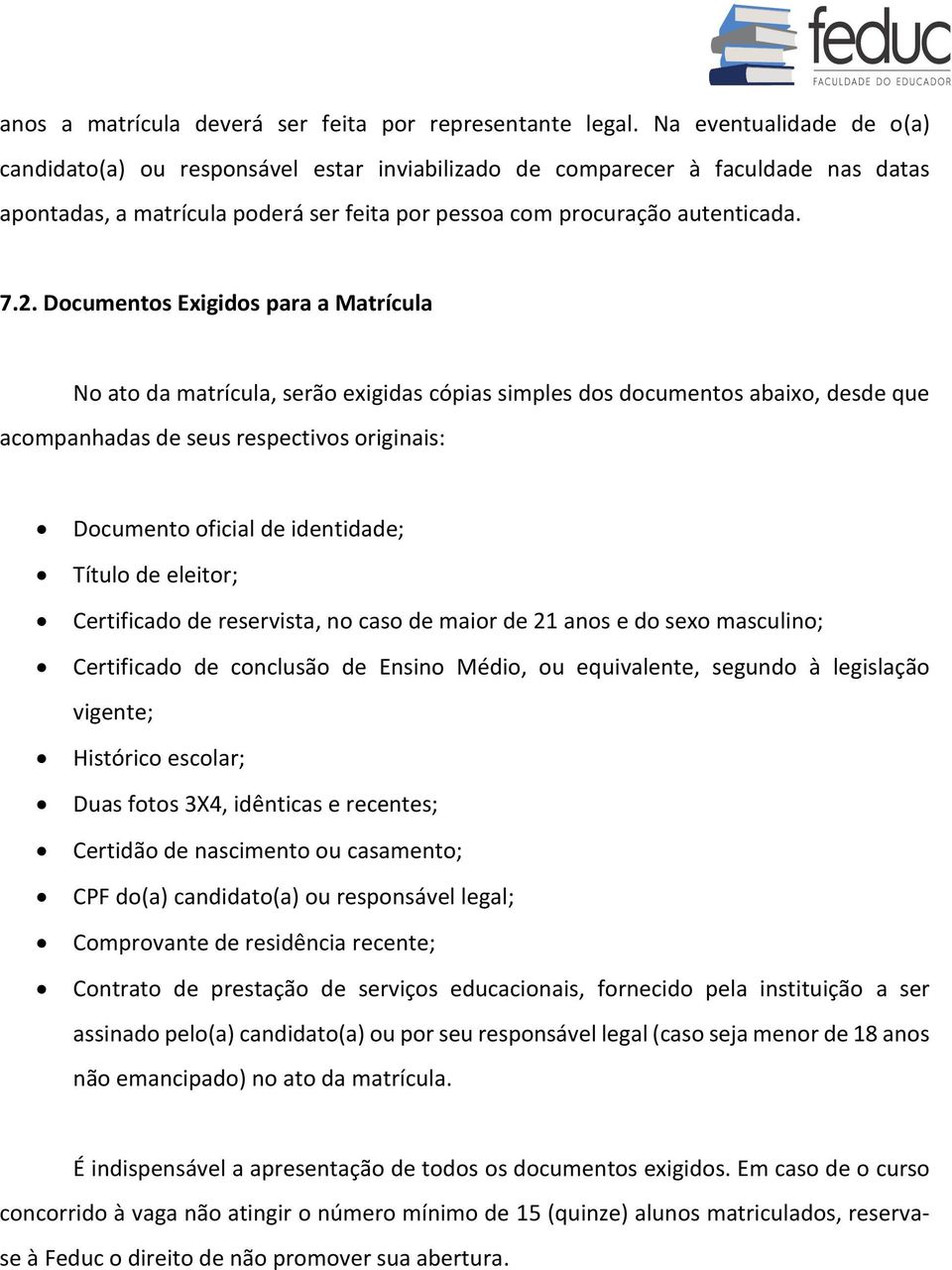 Documentos Exigidos para a Matrícula No ato da matrícula, serão exigidas cópias simples dos documentos abaixo, desde que acompanhadas de seus respectivos originais: Documento oficial de identidade;