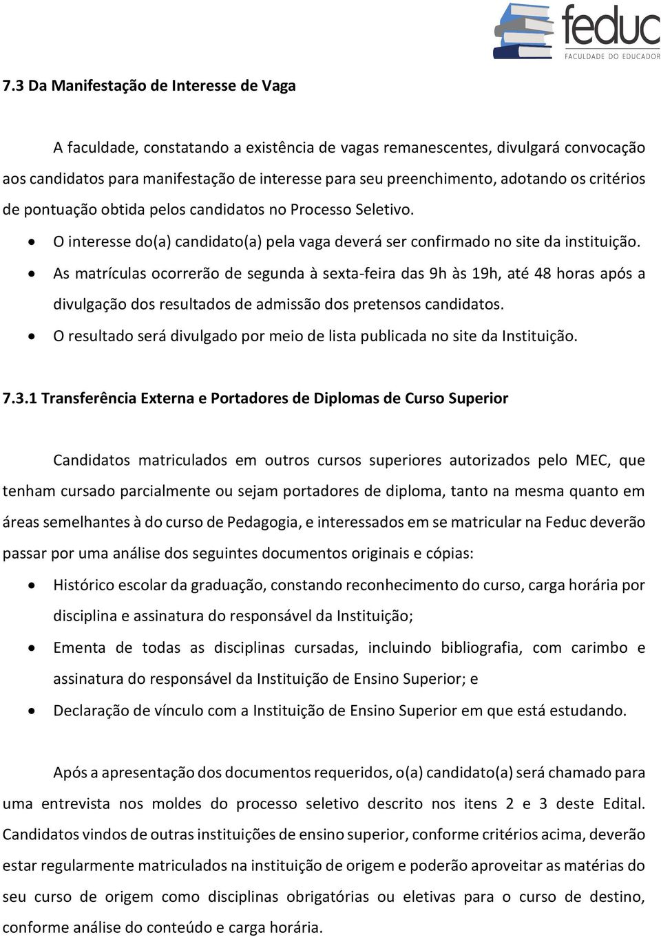 As matrículas ocorrerão de segunda à sexta-feira das 9h às 19h, até 48 horas após a divulgação dos resultados de admissão dos pretensos candidatos.