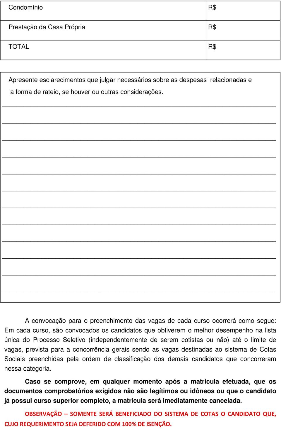 (independentemente de serem cotistas ou não) até o limite de vagas, prevista para a concorrência gerais sendo as vagas destinadas ao sistema de Cotas Sociais preenchidas pela ordem de classificação