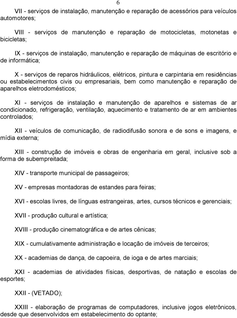 empresariais, bem como manutenção e reparação de aparelhos eletrodomésticos; XI - serviços de instalação e manutenção de aparelhos e sistemas de ar condicionado, refrigeração, ventilação, aquecimento