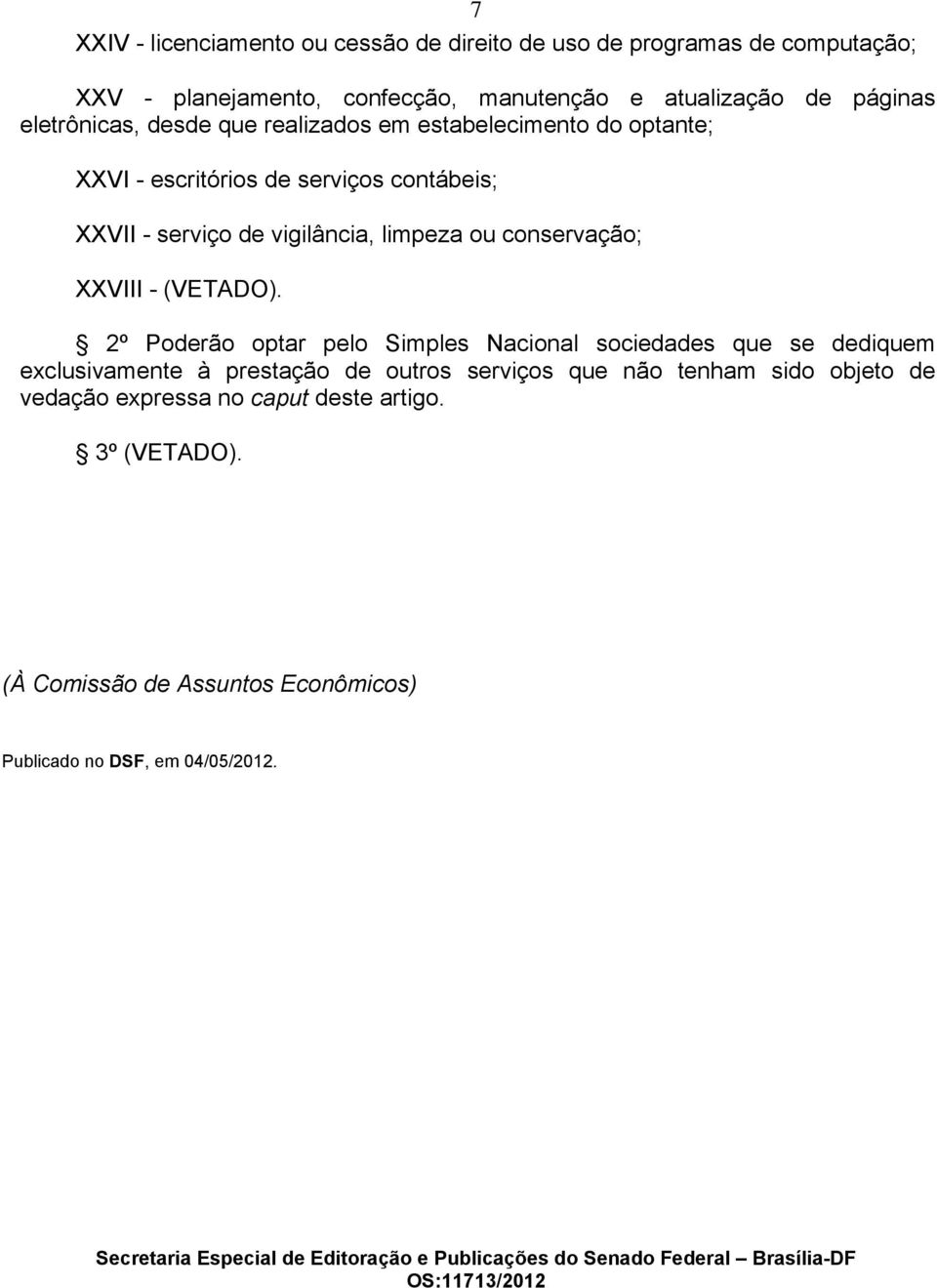 2º Poderão optar pelo Simples Nacional sociedades que se dediquem exclusivamente à prestação de outros serviços que não tenham sido objeto de vedação expressa no caput