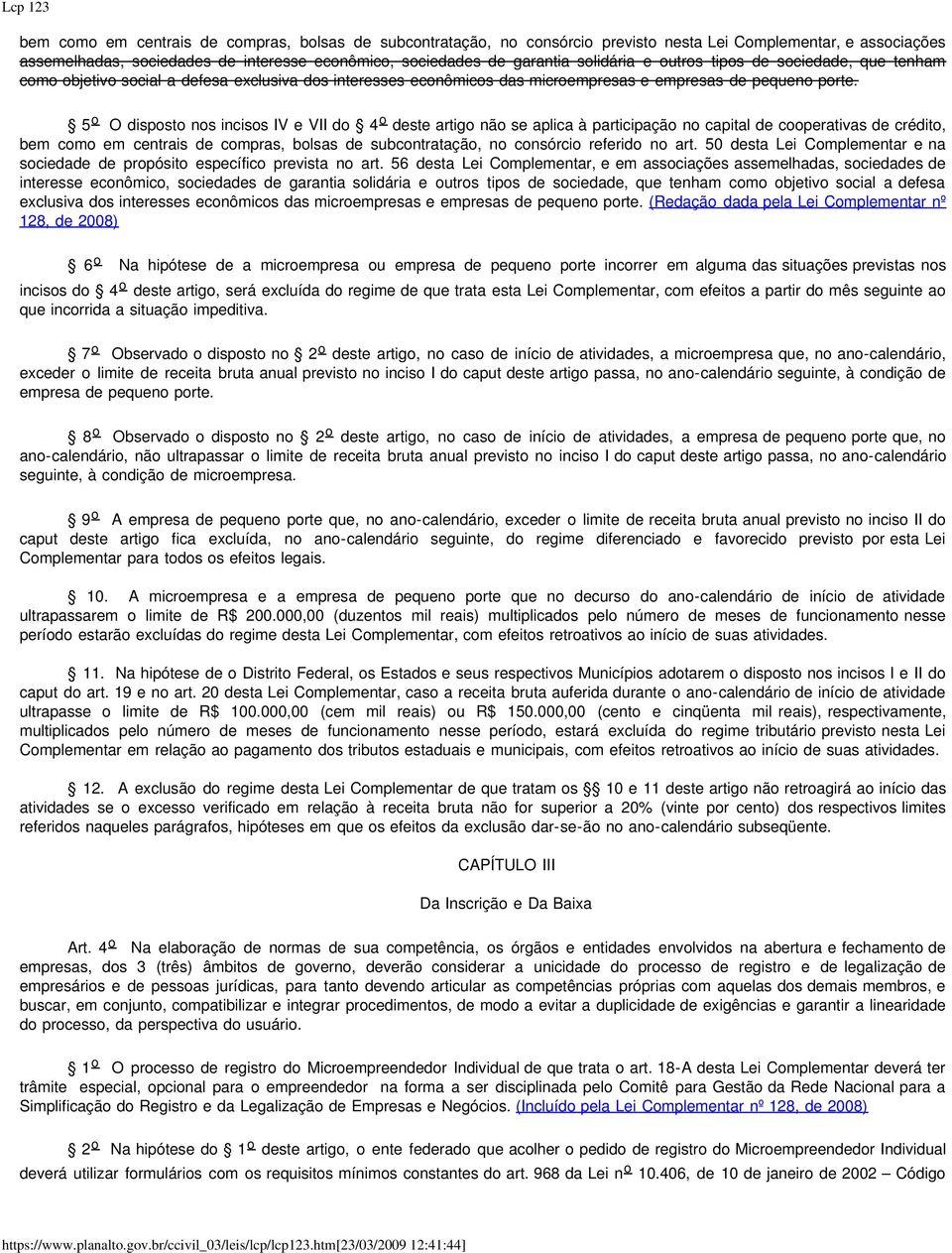 5 o O disposto nos incisos IV e VII do 4 o deste artigo não se aplica à participação no capital de cooperativas de crédito, bem como em centrais de compras, bolsas de subcontratação, no consórcio