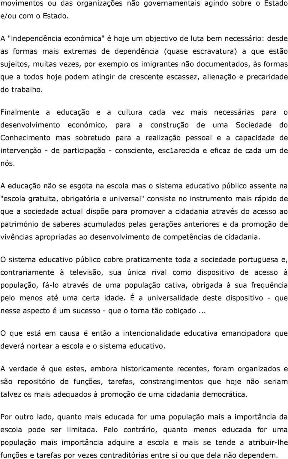 não documentados, às formas que a todos hoje podem atingir de crescente escassez, alienação e precaridade do trabalho.