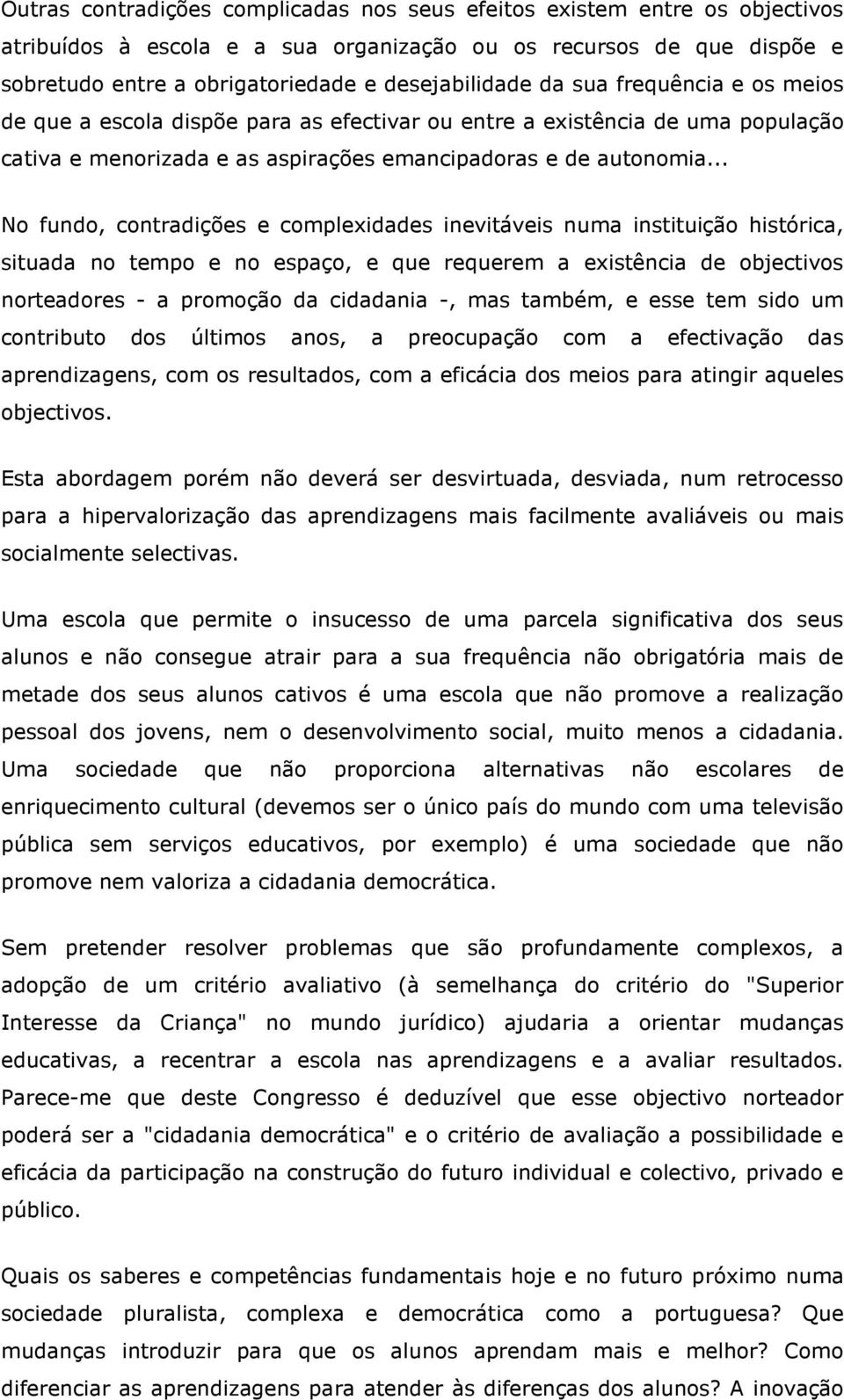 .. No fundo, contradições e complexidades inevitáveis numa instituição histórica, situada no tempo e no espaço, e que requerem a existência de objectivos norteadores - a promoção da cidadania -, mas