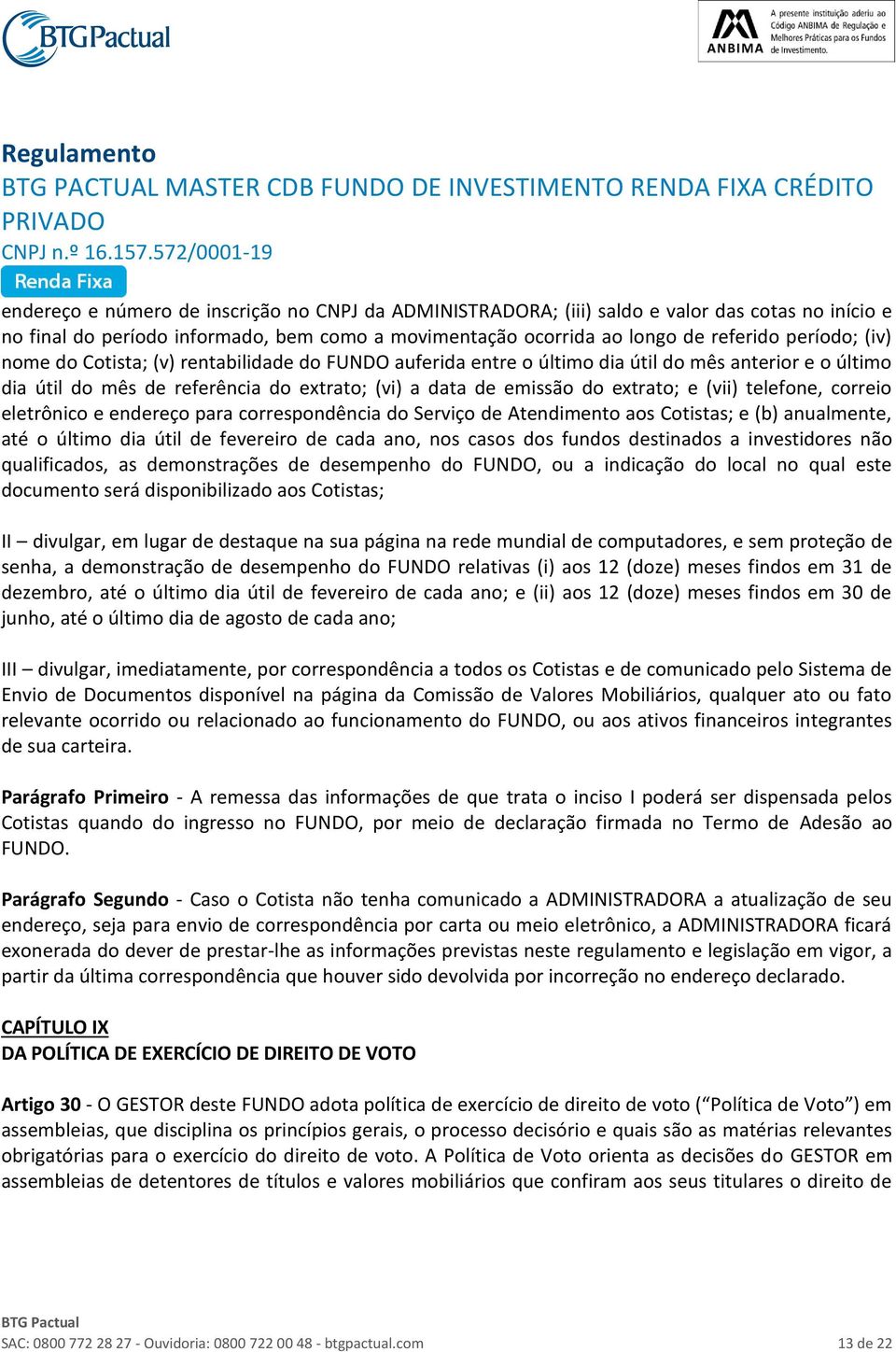 correio eletrônico e endereço para correspondência do Serviço de Atendimento aos Cotistas; e (b) anualmente, até o último dia útil de fevereiro de cada ano, nos casos dos fundos destinados a