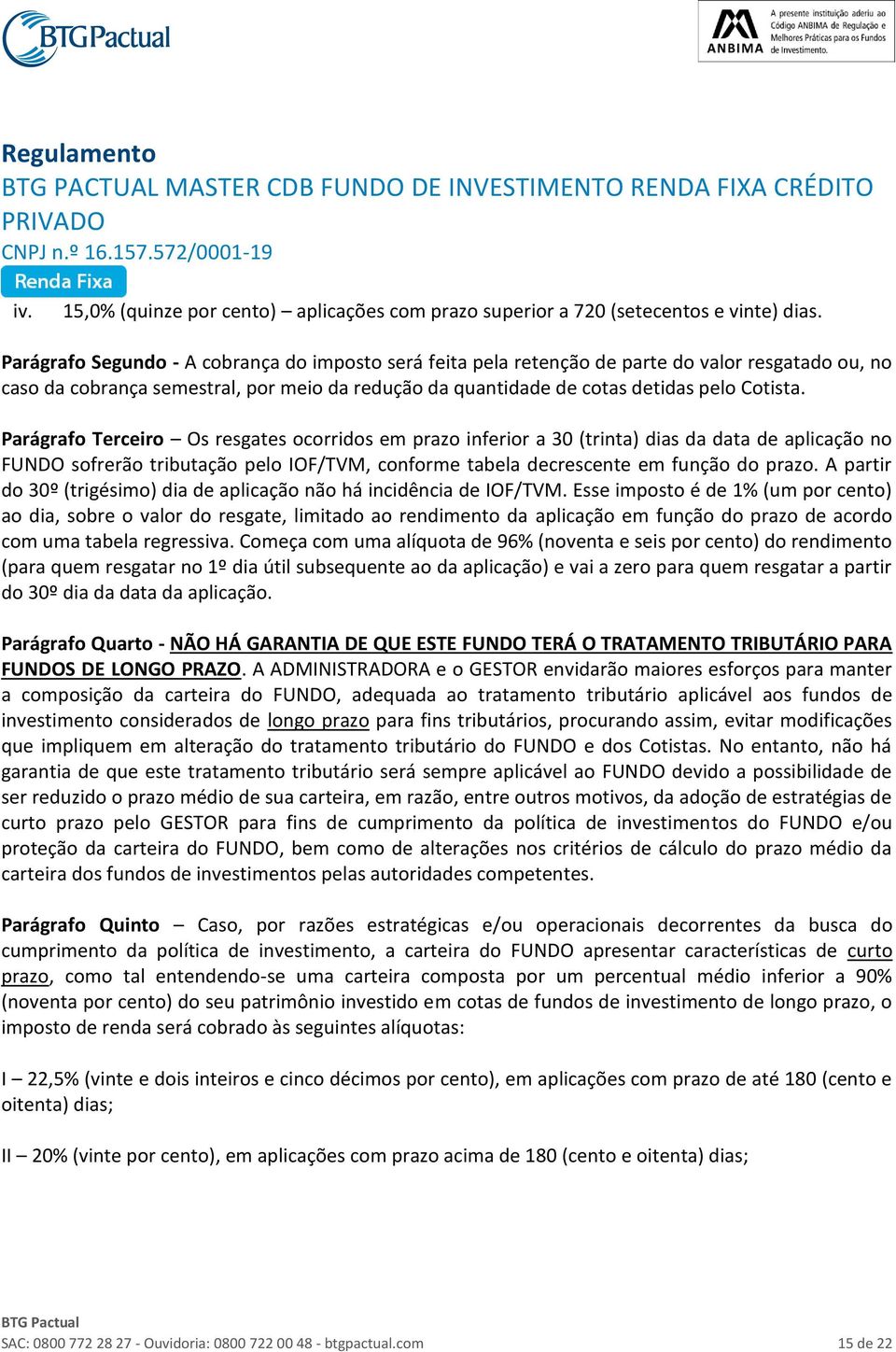 Parágrafo Terceiro Os resgates ocorridos em prazo inferior a 30 (trinta) dias da data de aplicação no FUNDO sofrerão tributação pelo IOF/TVM, conforme tabela decrescente em função do prazo.