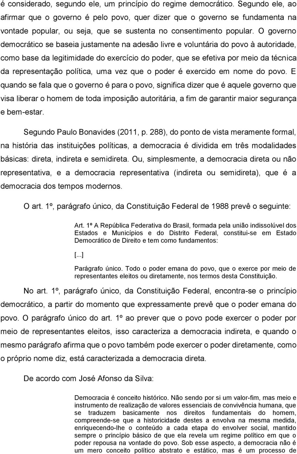 O governo democrático se baseia justamente na adesão livre e voluntária do povo à autoridade, como base da legitimidade do exercício do poder, que se efetiva por meio da técnica da representação