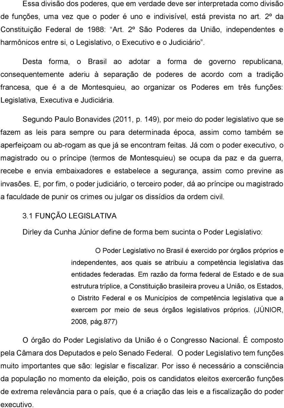 Desta forma, o Brasil ao adotar a forma de governo republicana, consequentemente aderiu à separação de poderes de acordo com a tradição francesa, que é a de Montesquieu, ao organizar os Poderes em