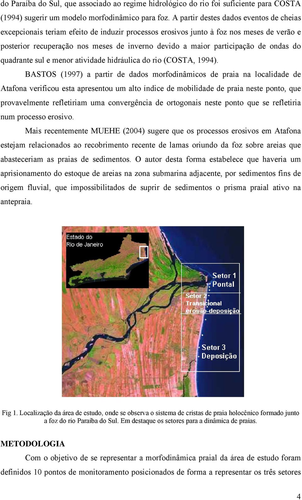 participação de ondas do quadrante sul e menor atividade hidráulica do rio (COSTA, 1994).