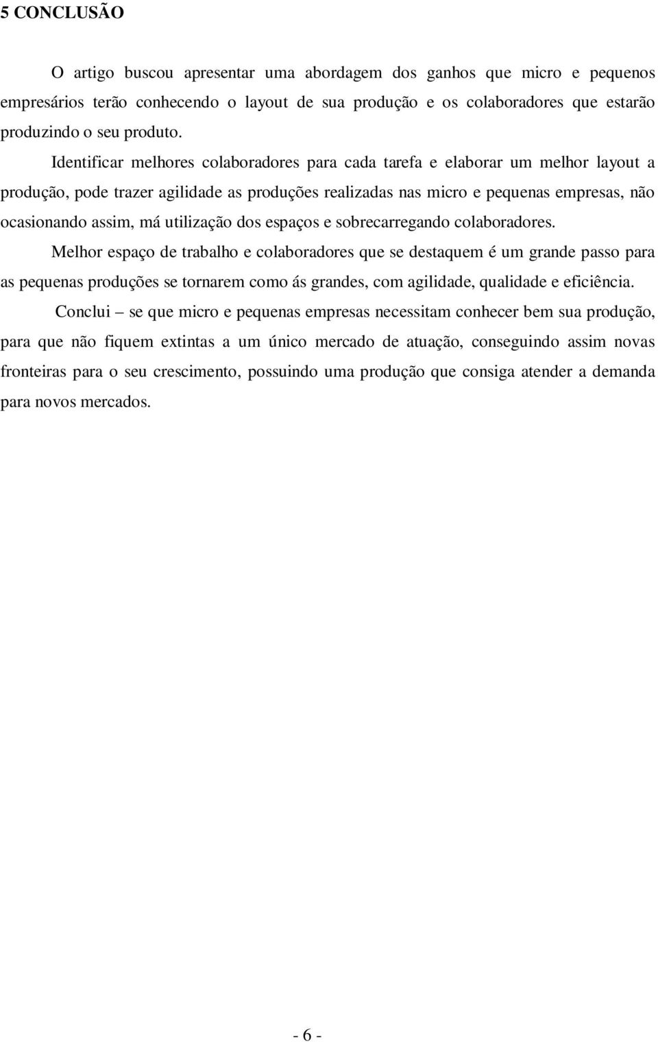 utilização dos espaços e sobrecarregando colaboradores.