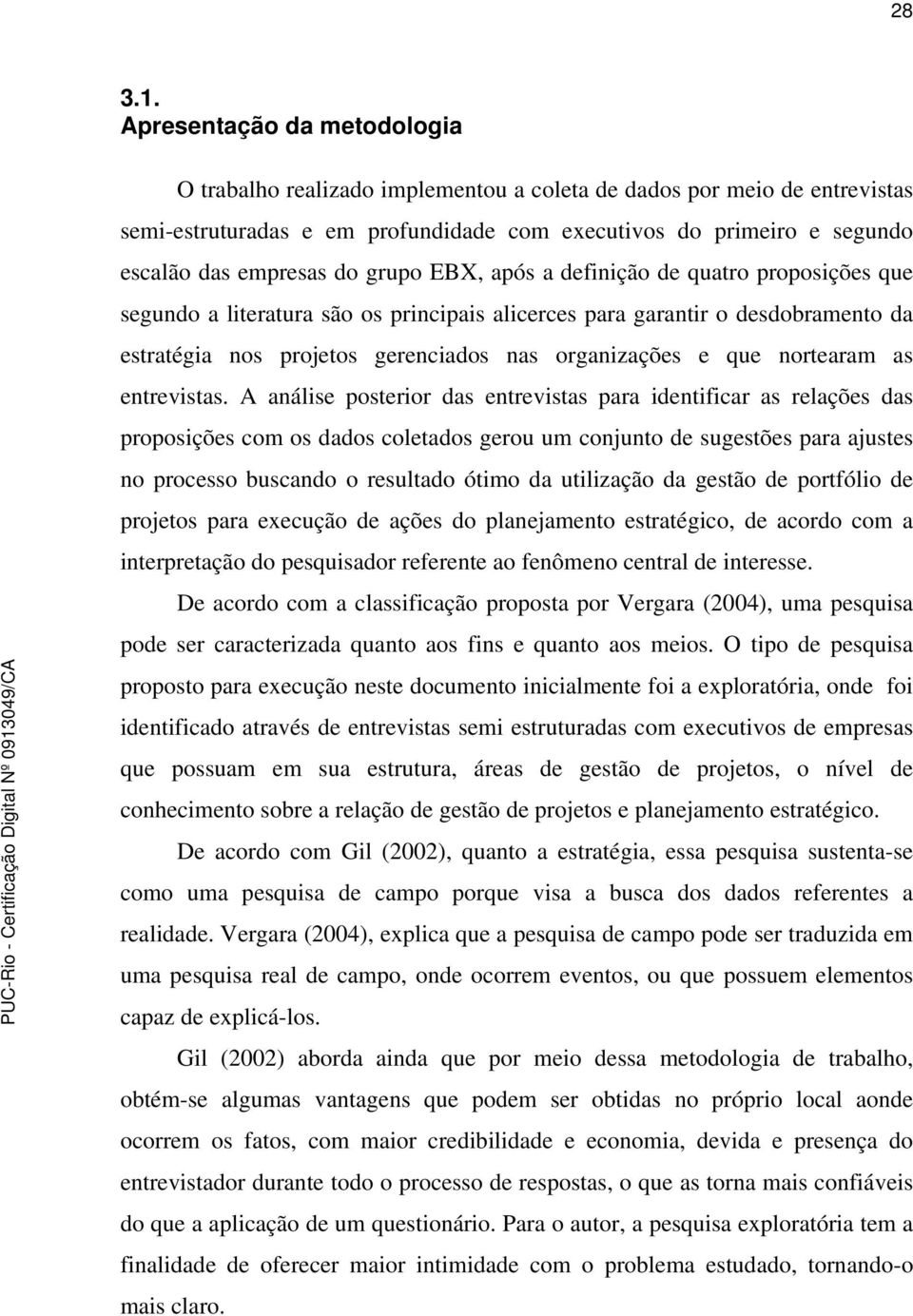 grupo EBX, após a definição de quatro proposições que segundo a literatura são os principais alicerces para garantir o desdobramento da estratégia nos projetos gerenciados nas organizações e que