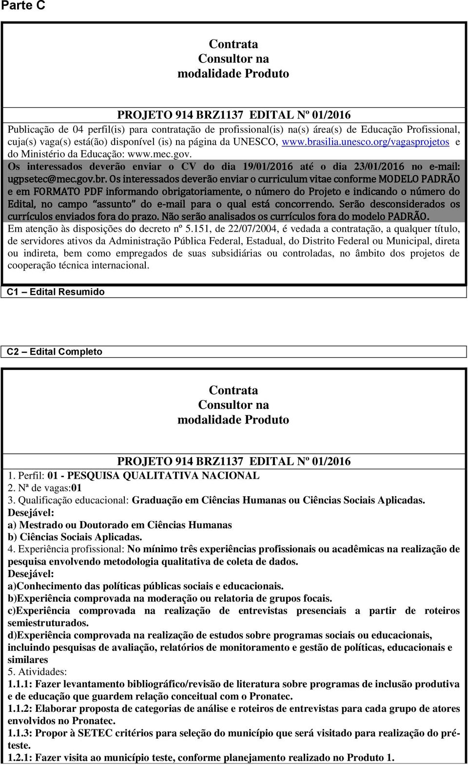 Os interessados deverão enviar o CV do dia 19/01/2016 até o dia 23/01/2016 no e-mail: ugpsetec@mec.gov.br.