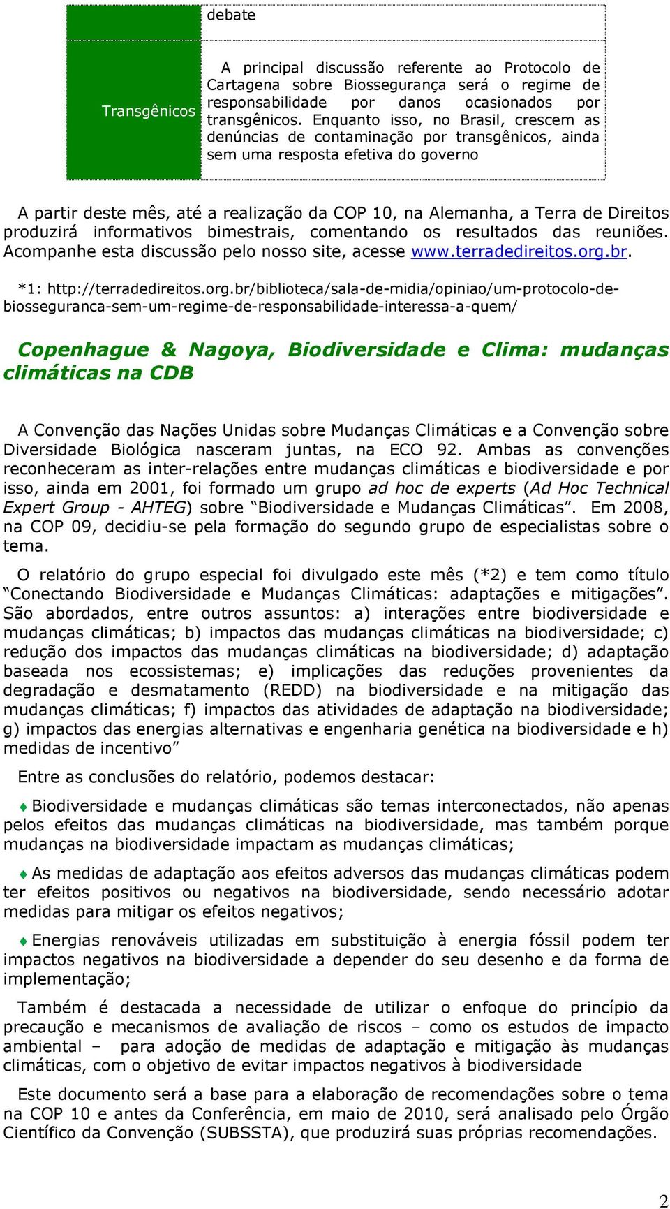 Direitos produzirá informativos bimestrais, comentando os resultados das reuniões. Acompanhe esta discussão pelo nosso site, acesse www.terradedireitos.org.