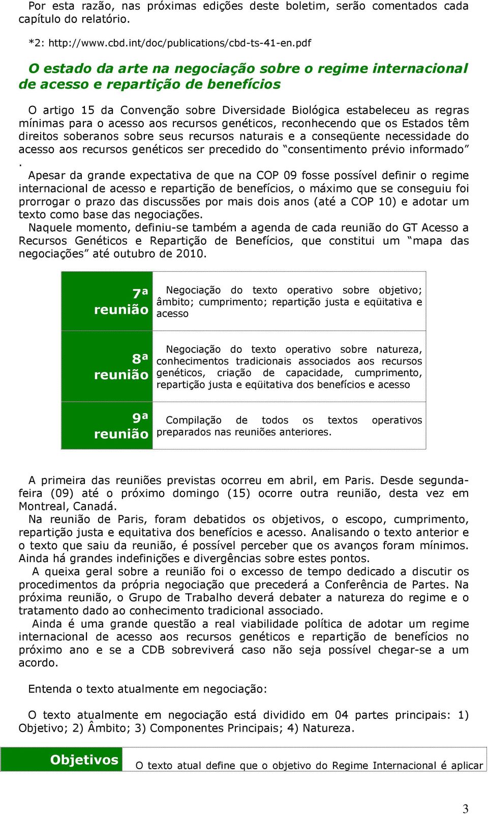 aos recursos genéticos, reconhecendo que os Estados têm direitos soberanos sobre seus recursos naturais e a conseqüente necessidade do acesso aos recursos genéticos ser precedido do consentimento