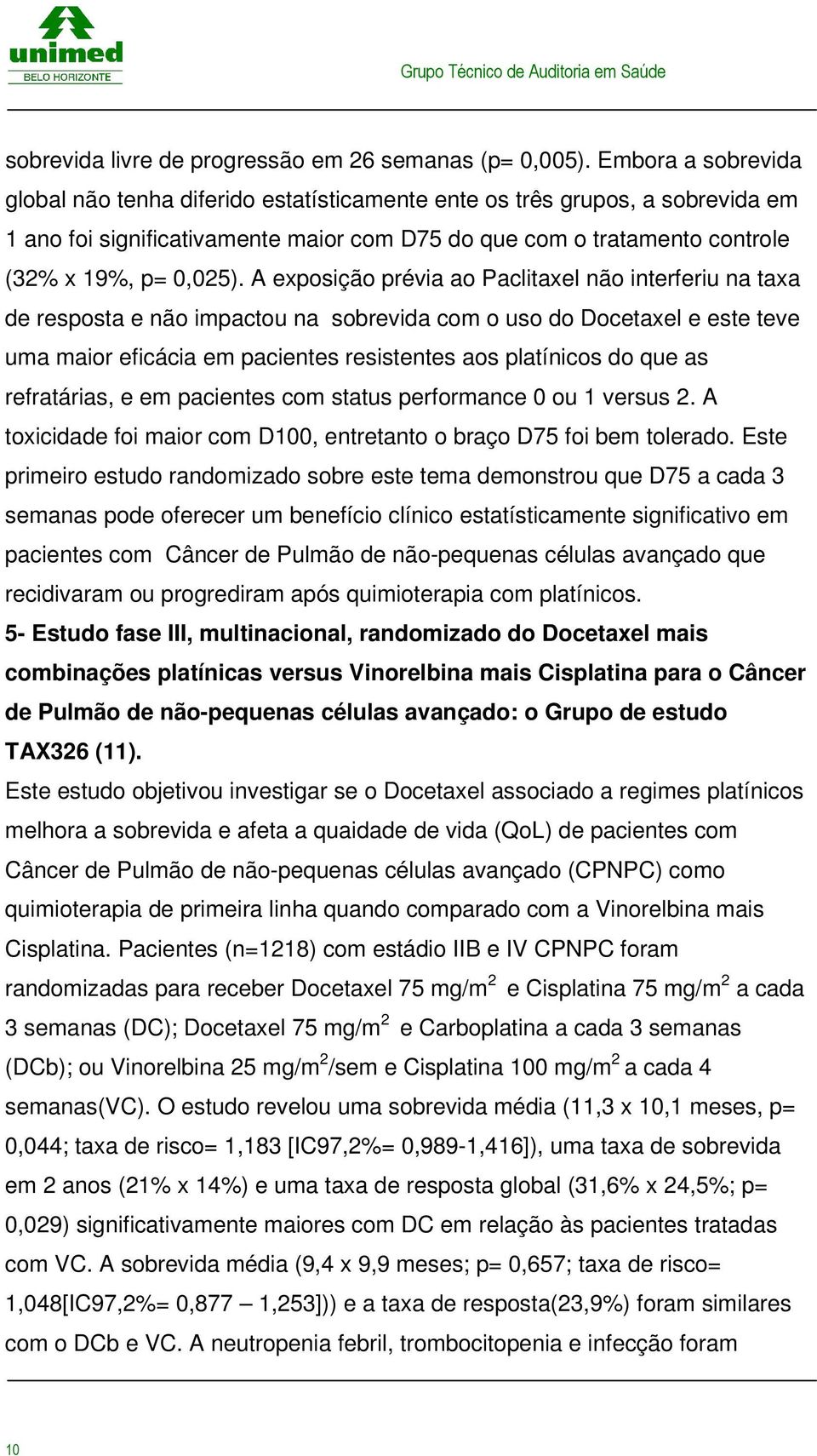 eficácia em pacientes resistentes aos platínicos do que as refratárias, e em pacientes com status performance 0 ou 1 versus 2 A toxicidade foi maior com D100, entretanto o braço D75 foi bem tolerado