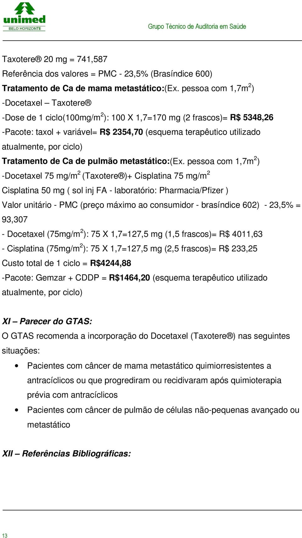 -Docetaxel 75 mg/m 2 (Taxotere )+ Cisplatina 75 mg/m 2 Cisplatina 50 mg ( sol inj FA - laboratório: Pharmacia/Pfizer ) Valor unitário - PMC (preço máximo ao consumidor - brasíndice 602) - 23,5% =