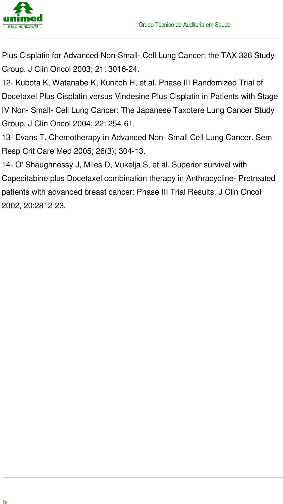 2004; 22: 254-61 13- Evans T Chemotherapy in Advanced Non- Small Cell Lung Cancer Sem Resp Crit Care Med 2005; 26(3): 304-13 14- O' Shaughnessy J, Miles D, Vukelja S, et al