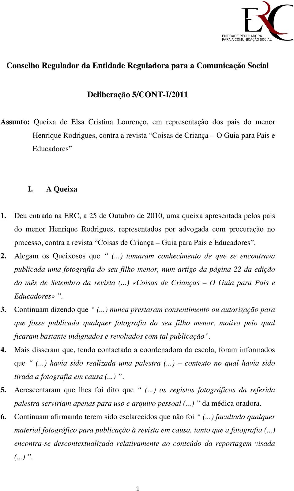 Deu entrada na ERC, a 25 de Outubro de 2010, uma queixa apresentada pelos pais do menor Henrique Rodrigues, representados por advogada com procuração no processo, contra a revista Coisas de Criança