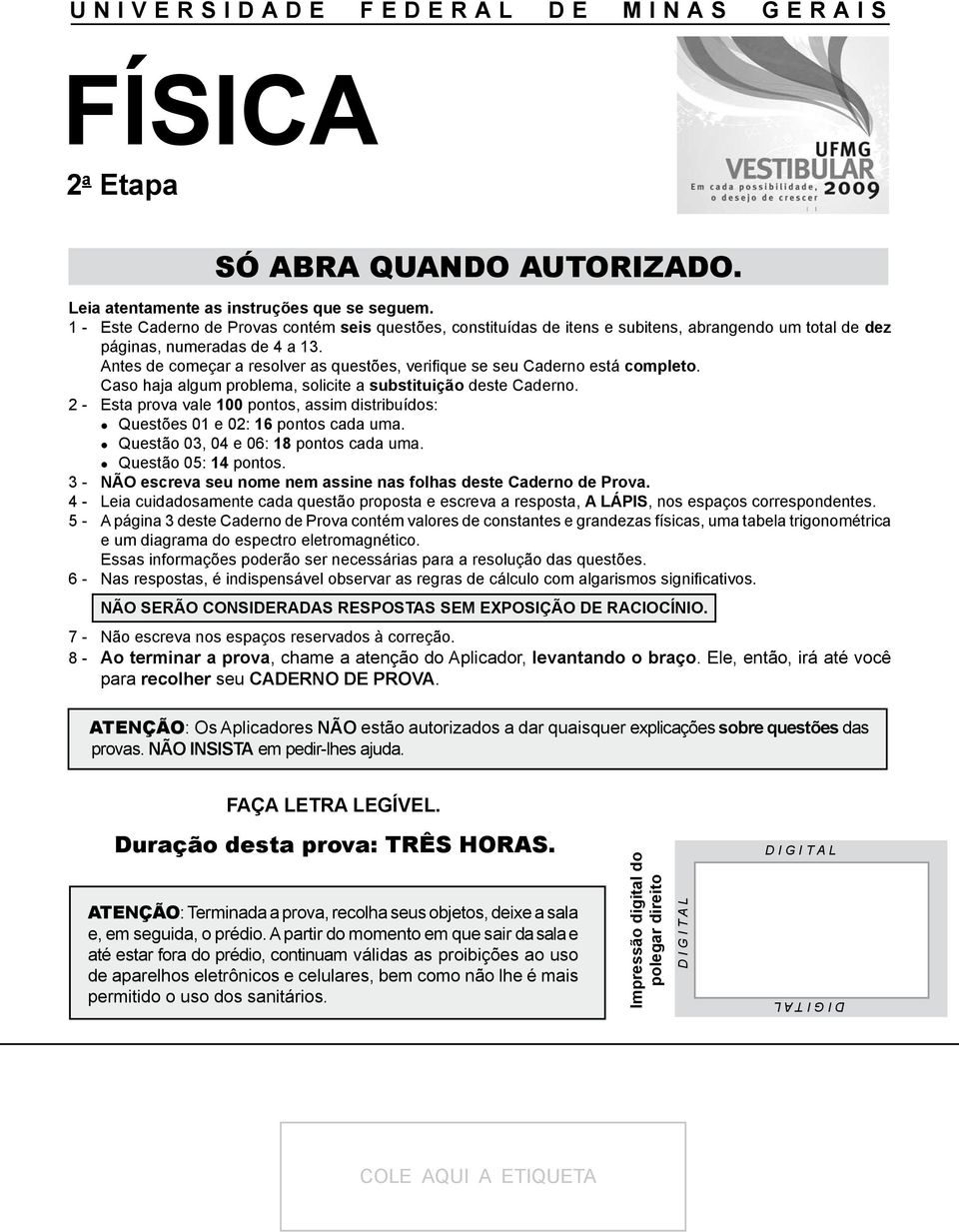 Antes de começar a resolver as questões, verifique se seu Caderno está completo. Caso haja algum problema, solicite a substituição deste Caderno.