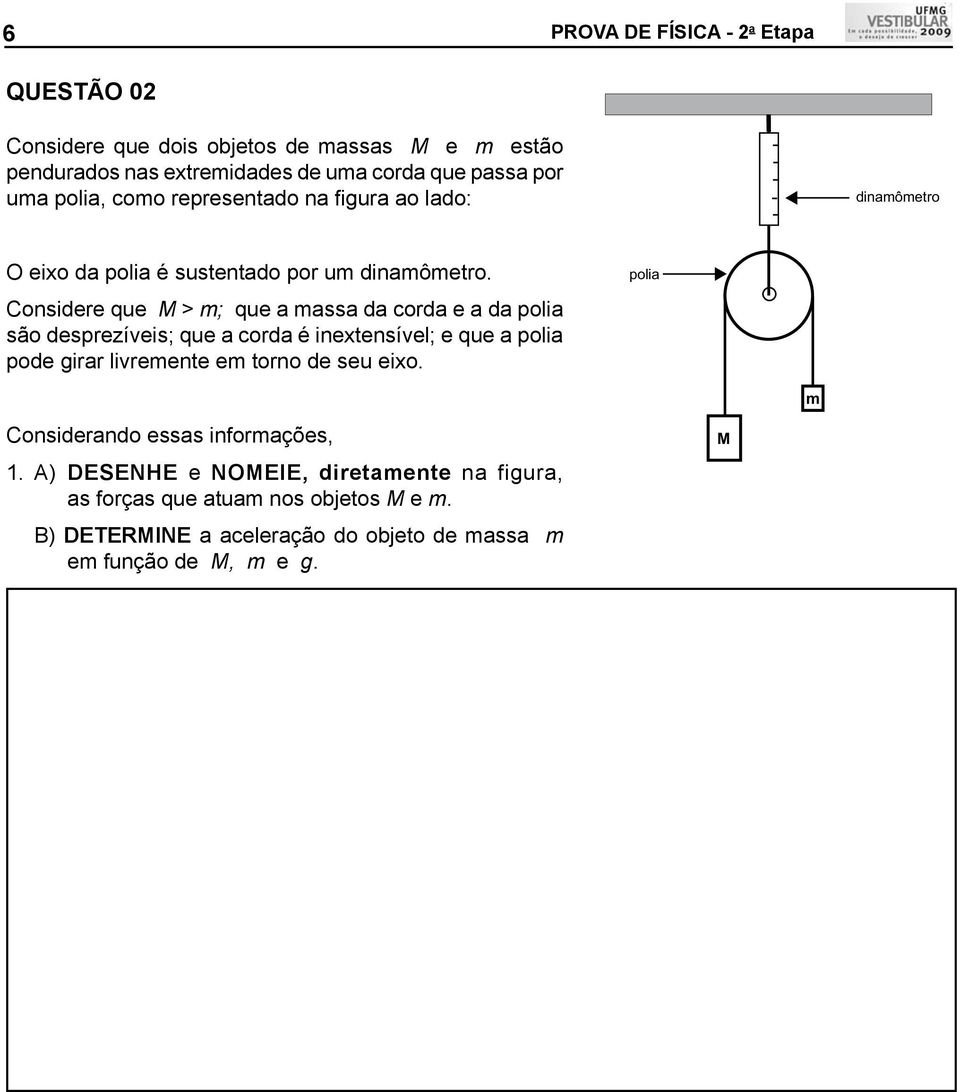 Considere que M > m; que a massa da corda e a da polia são desprezíveis; que a corda é inextensível; e que a polia pode girar livremente em torno de seu