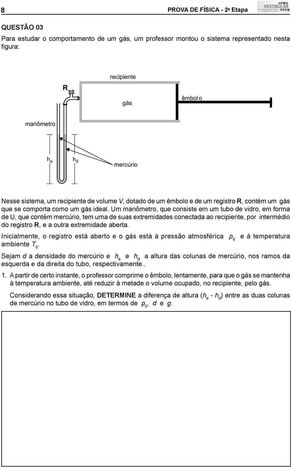 Um manômetro, que consiste em um tubo de vidro, em forma de U, que contém mercúrio, tem uma de suas extremidades conectada ao recipiente, por intermédio do registro R, e a outra extremidade aberta.