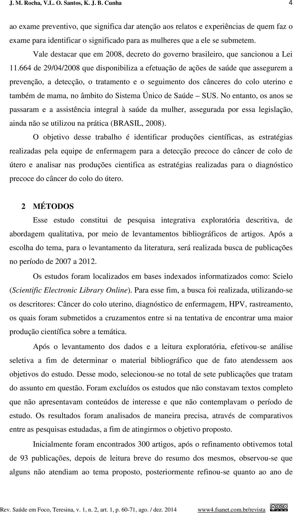 Vale destacar que em 2008, decreto do governo brasileiro, que sancionou a Lei.