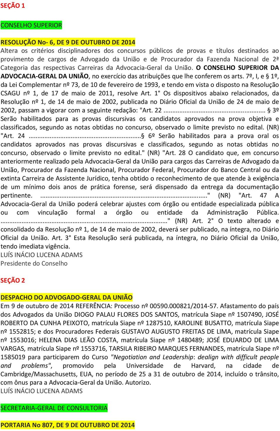 O CONSELHO SUPERIOR DA ADVOCACIA-GERAL DA UNIÃO, no exercício das atribuições que lhe conferem os arts.