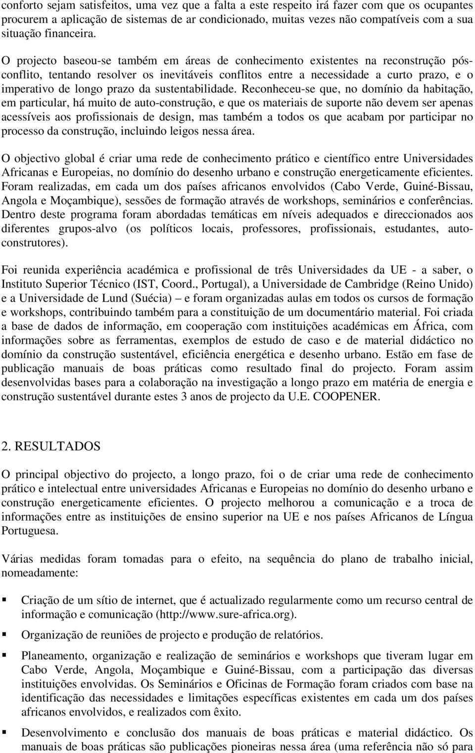 O projecto baseou-se também em áreas de conhecimento existentes na reconstrução pósconflito, tentando resolver os inevitáveis conflitos entre a necessidade a curto prazo, e o imperativo de longo