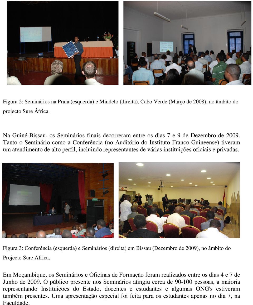 Tanto o Seminário como a Conferência (no Auditório do Instituto Franco-Guineense) tiveram um atendimento de alto perfil, incluindo representantes de várias instituições oficiais e privadas.