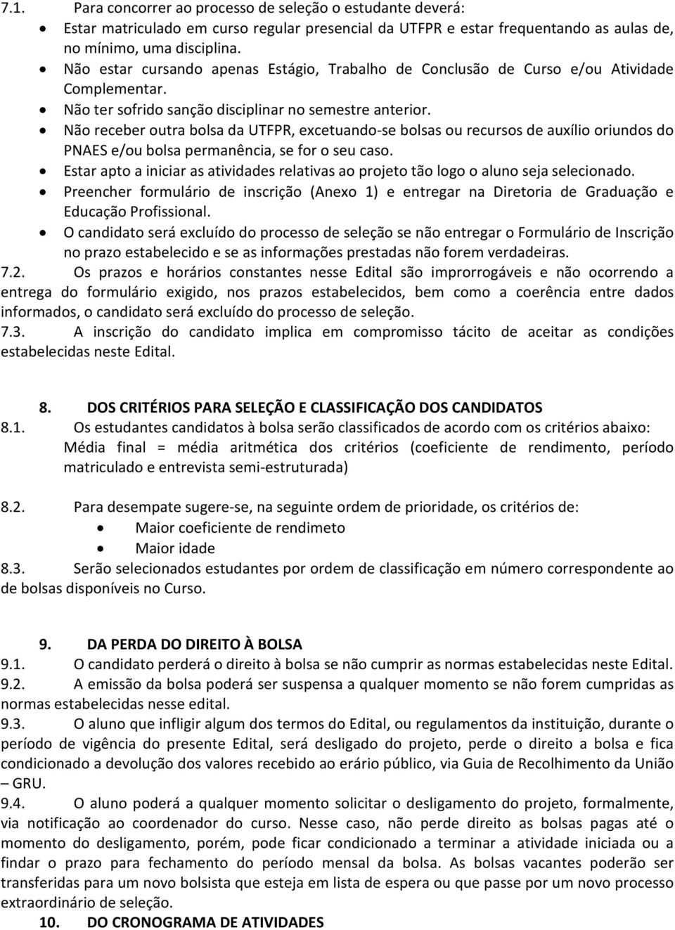 Não receber outra bolsa da UTFPR, excetuando-se bolsas ou recursos de auxílio oriundos do PNAES e/ou bolsa permanência, se for o seu caso.