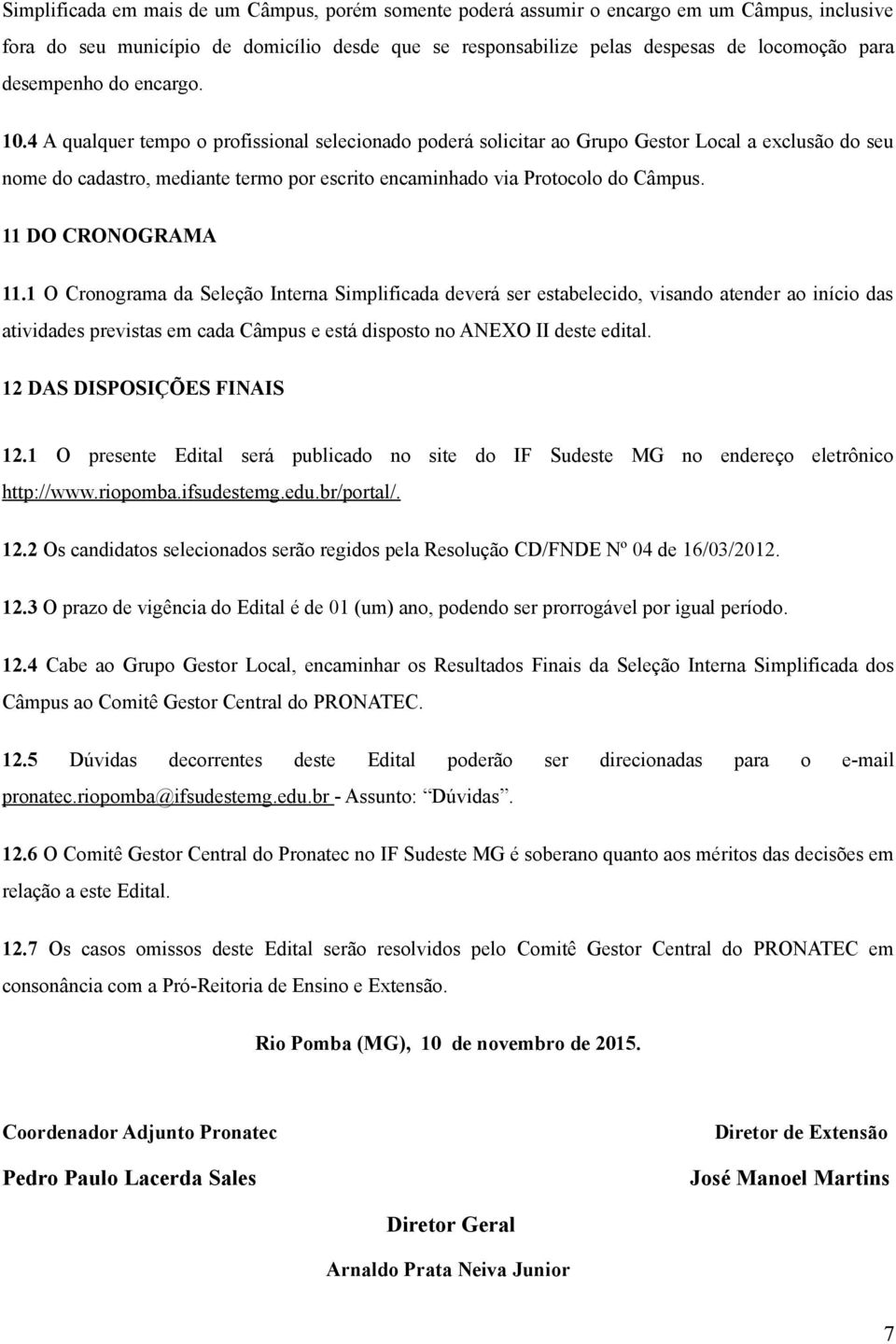 4 A qualquer tempo o profissional selecionado poderá solicitar ao Grupo Gestor Local a exclusão do seu nome do cadastro, mediante termo por escrito encaminhado via Protocolo do Câmpus.