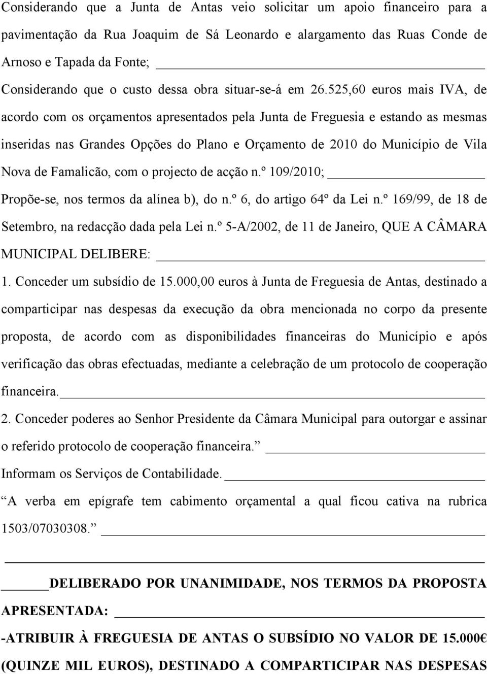 525,60 euros mais IVA, de acordo com os orçamentos apresentados pela Junta de Freguesia e estando as mesmas inseridas nas Grandes Opções do Plano e Orçamento de 2010 do Município de Vila Nova de