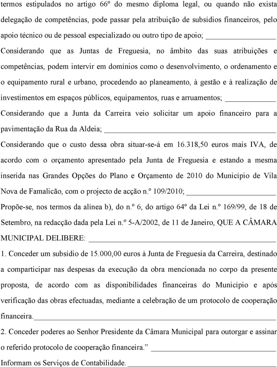 equipamento rural e urbano, procedendo ao planeamento, à gestão e à realização de investimentos em espaços públicos, equipamentos, ruas e arruamentos; Considerando que a Junta da Carreira veio