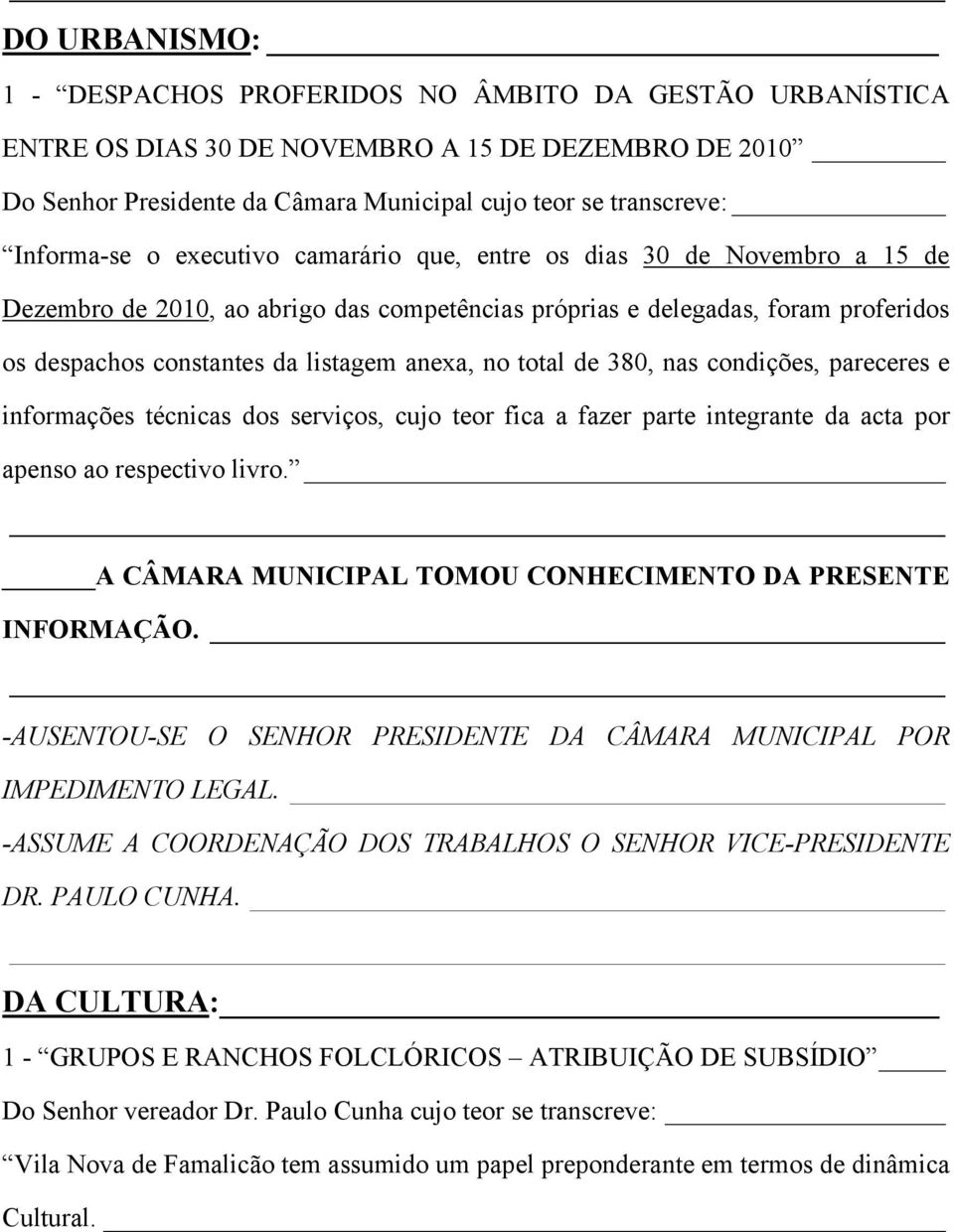 anexa, no total de 380, nas condições, pareceres e informações técnicas dos serviços, cujo teor fica a fazer parte integrante da acta por apenso ao respectivo livro.