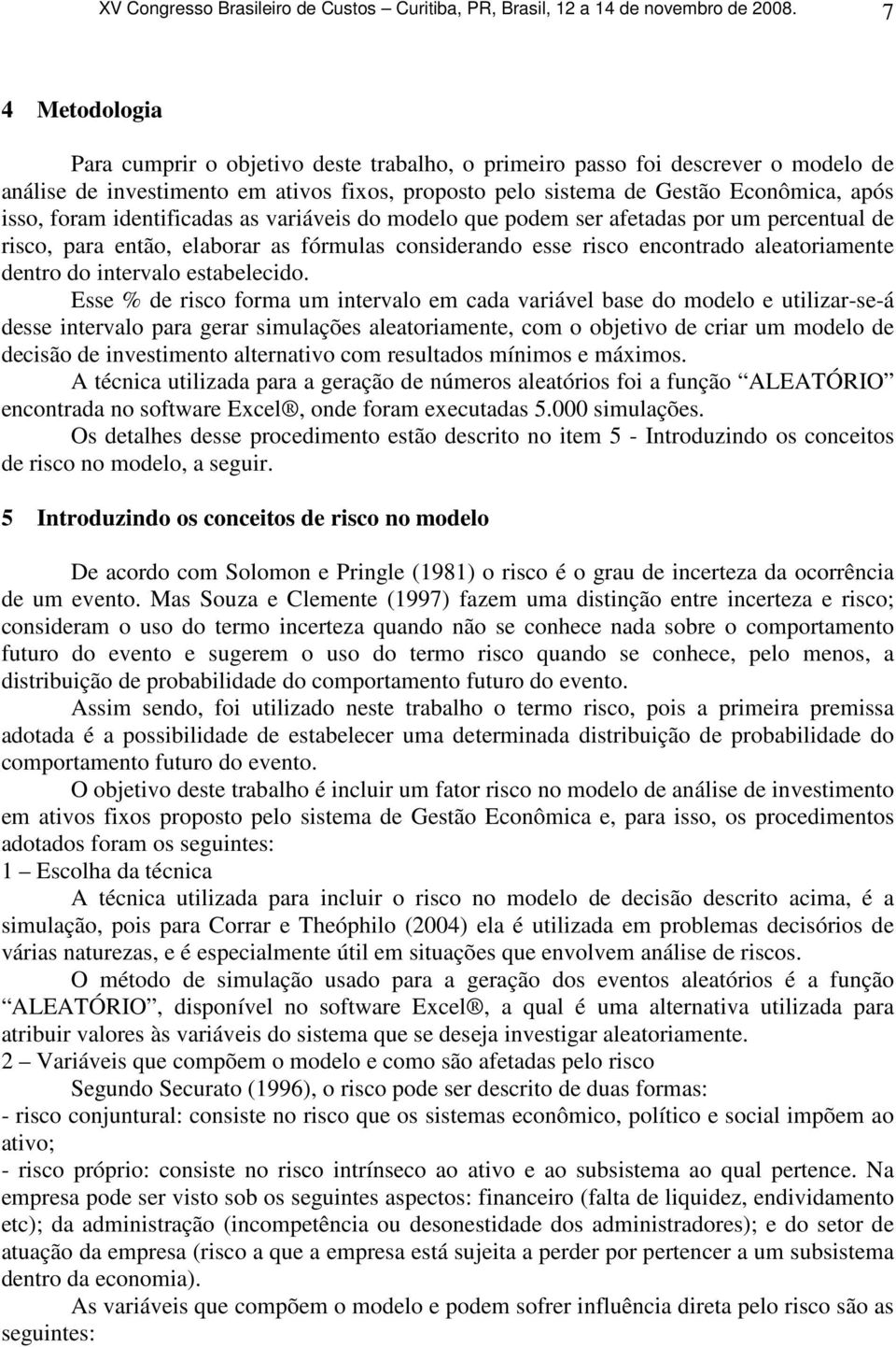 identificadas as variáveis do modelo que podem ser afetadas por um percentual de risco, para então, elaborar as fórmulas considerando esse risco encontrado aleatoriamente dentro do intervalo