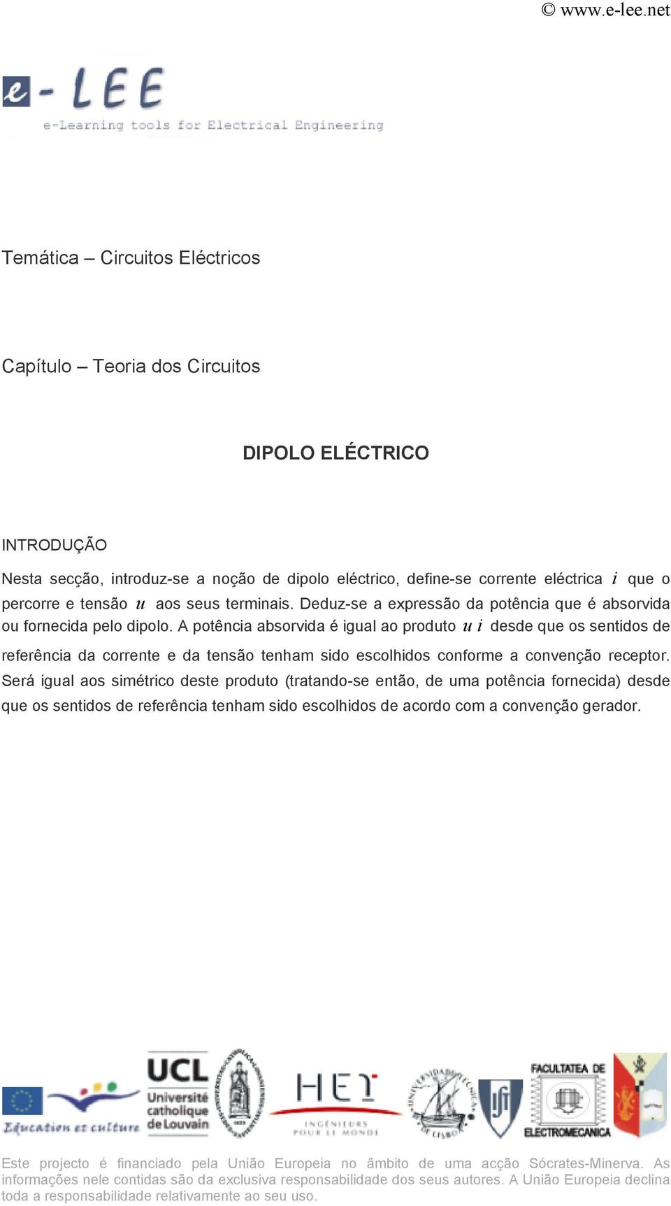 A potência absorvida é igual ao produto u i desde que os sentidos de referência da corrente e da tensão tenham sido escolhidos conforme a convenção receptor.