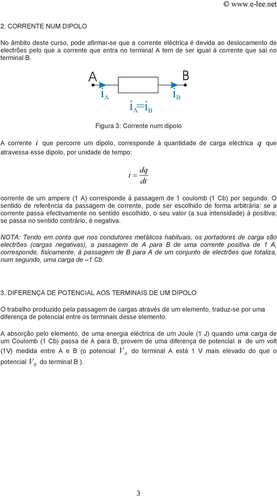 Figura 3: Corrente num dipolo A corrente i que percorre um dipolo, corresponde à quantidade de carga eléctrica q que atravessa esse dipolo, por unidade de tempo: dq i = dt corrente de um ampere (1 A)